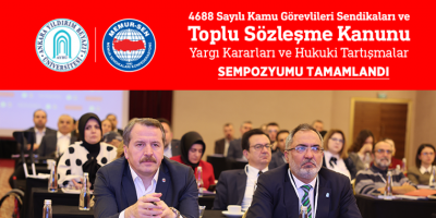 4688 Sayılı Kamu Görevlileri Sendikaları ve Toplu Sözleşme Kanunu Yargı Kararları ve Hukuki Tartışmalar Sempozyumu Tamamlandı