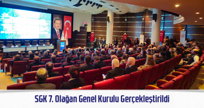  SGK 7. Olağan Genel Kurulu Gerçekleştirildi