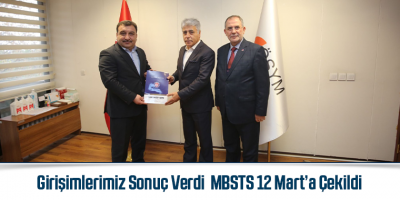 Girişimlerimiz Sonuç Verdi  MBSTS 12 Mart’a Çekildi