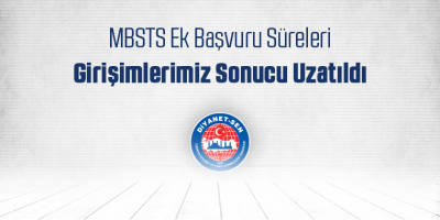 MBSTS Ek Başvuru Süreleri Girişimlerimiz Sonucu Uzatıldı
