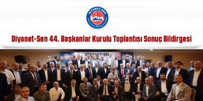 Diyanet-Sen 44. Başkanlar Kurulu Toplantısı Sonuç Bildirgesi
