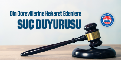 Din Görevlilerine Hakaret Edenlere Suç Duyurusu