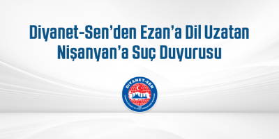 Diyanet-Sen’den Ezan’a Dil Uzatan Nişanyan’a Suç Duyurusu