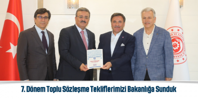 7. Dönem Toplu Sözleşme Tekliflerimizi Bakanlığa Sunduk