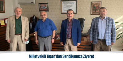 Milletvekili Taşar’dan Sendikamıza Ziyaret