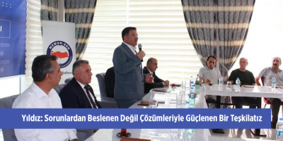 Yıldız: Sorunlardan Beslenen Değil Çözümleriyle Güçlenen Bir Teşkilatız