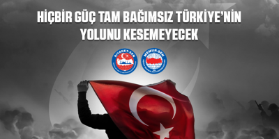 Hiçbir Güç Tam Bağımsız Türkiye’nin Yolunu Kesemeyecek