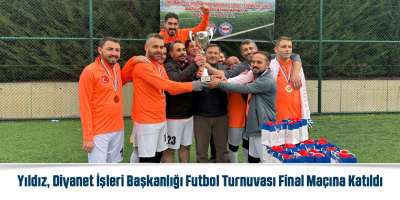 Yıldız, Diyanet İşleri Başkanlığı Futbol Turnuvası Final Maçına Katıldı