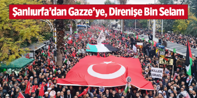 Şanlıurfa’dan Gazze’ye, Direnişe Bin Selam