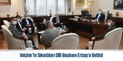 Vaizler’in Sıkıntıları DİB Başkanı Erbaş’a İletildi