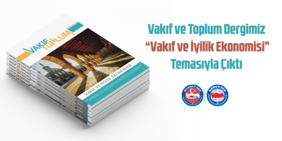 Vakıf ve Toplum Dergimiz “Vakıf ve İyilik Ekonomisi” Temasıyla Çıktı