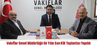 Vakıflar Genel Müdürlüğü ile Yılın Son KİK Toplantısı Yapıldı