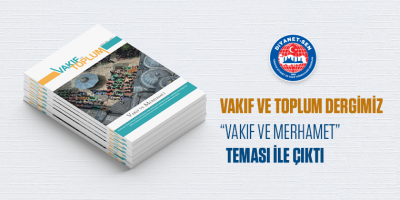 Vakıf ve Toplum Dergimiz  “Vakıf ve Merhamet” Teması İle Çıktı