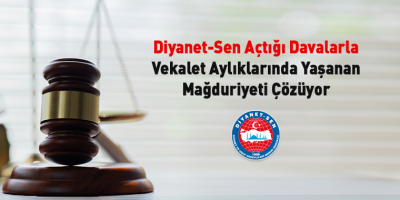 Diyanet-Sen Açtığı Davalarla Vekalet Aylıklarında Yaşanan Mağduriyeti Çözüyor