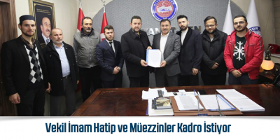 Vekil İmam Hatip ve Müezzinler Kadro İstiyor