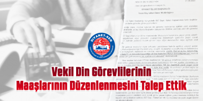 Vekil Din Görevlilerinin Maaşlarının Düzenlenmesini Talep Ettik