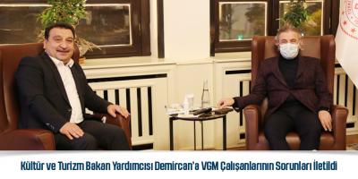 Kültür ve Turizm Bakan Yardımcısı Demircan’a VGM Çalışanlarının Sorunları İletildi