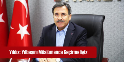 Yıldız: Yılbaşını Müslümanca Geçirmeliyiz