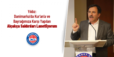 Yıldız: Danimarka’da Kur’an’a ve Bayrağımıza Karşı Yapılan Alçakça Saldırıları Lanetliyorum