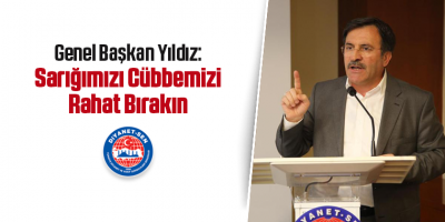 Yıldız: Sarığımızı Cübbemizi Rahat Bırakın