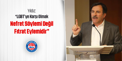 Yıldız: LGBT’ye Karşı Olmak Nefret Söylemi Değil Fıtrat Eylemidir