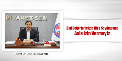 Dini Değerlerimizin Hiçe Sayılmasına Asla İzin Vermeyiz