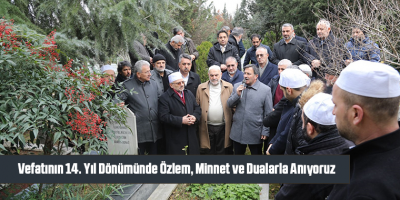 Vefatının 14. Yıl Dönümünde Özlem, Minnet ve Dualarla Anıyoruz