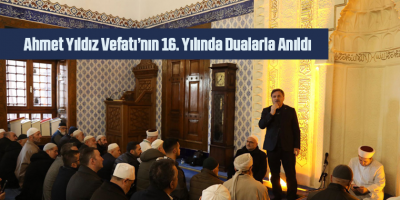 Ahmet Yıldız Vefatı’nın 16. Yılında Dualarla Anıldı