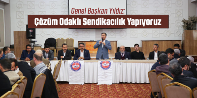 Yıldız: Çözüm Odaklı Sendikacılık Yapıyoruz