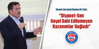 Yıldız: "Diyanet-Sen Hayal Dahi Edilemeyen Kazanımlar Sağladı"
