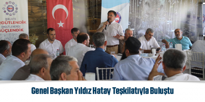 Genel Başkan Yıldız Hatay Teşkilatıyla Buluştu
