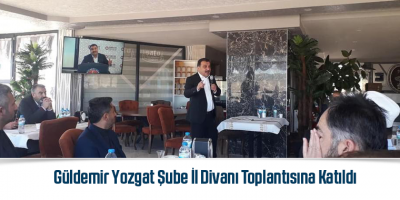 Güldemir Yozgat Şube İl Divanı Toplantısına Katıldı
