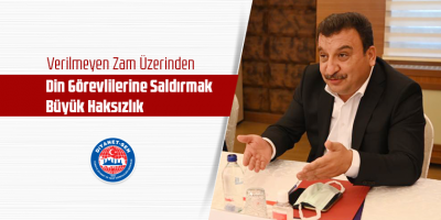 Verilmeyen Zam Üzerinden Din Görevlilerine Saldırmak Büyük Haksızlık
