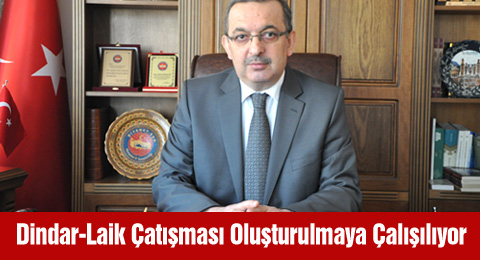 Dindar-Laik Çatışması Oluşturulmaya Çalışılıyor
