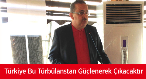 Türkiye Bu Türbülanstan Güçlenerek Çıkacaktır