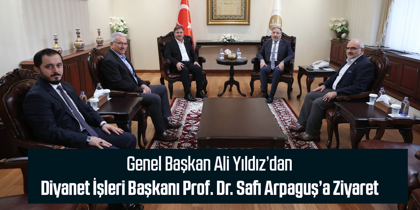 Genel Başkan Ali Yıldız’dan Diyanet İşleri Başkanı Prof. Dr. Safi Arpaguş’a Ziyaret