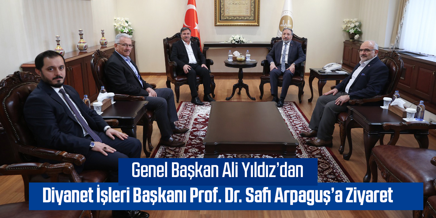 Genel Başkan Ali Yıldız’dan Diyanet İşleri Başkanı Prof. Dr. Safi Arpaguş’a Ziyaret