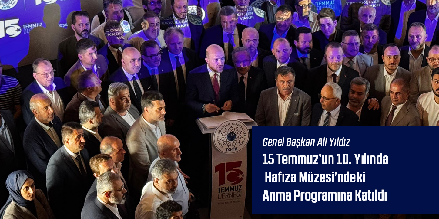 Genel Başkan Ali Yıldız 15 Temmuz’un 10. Yılında Hafıza Müzesi’ndeki Anma Programına Katıldı
